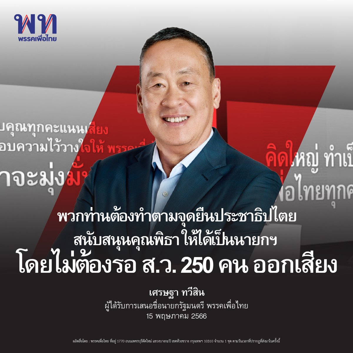 PheuThaiParty's tweet photo. “ตอนนี้เป็นเวลาที่พวกท่านต้องทำตามจุดยืนของพวกท่าน โหวตสนับสนุนนายกที่พรรคก้าวไกลเสนอ ซึ่งก็คือคุณพิธา ให้ได้เป็นนายกรัฐมนตรีคนที่ 30 ตามกติการะบอบประชาธิปไตยอย่างแท้จริง ไม่ต้องรอให้ ส.ว. 250 คนต้องออกเสียง”
.
เศรษฐา ทวีสิน ผู้ได้รับการเสนอชื่อนายกรัฐมนตรี พรรคเพื่อไทย โพสต์เฟซบุ๊กไอดีเศรษฐา ทวีสิน กล่าวเชิญชวนให้เพื่อนสมาชิกสภาผู้แทนราษฏร ได้ร่วมสนับสนุนนายพิธา ลิ้มเจริญรัตน์ ผู้ได้รับการเสนอชื่อนายกรัฐมนตรี พรรคก้าวไกล ให้เป็นนายกรัฐมนตรีตามแนวทางในระบอบประชาธิปไตย โดยมีข้อความดังนี้
.
“สปิริตทางการเมืองที่ผมหวังให้มีที่สุดในตอนนี้ คือการเห็นทุกพรรคการเมืองไทยยึดโยงและทำตามเสียงประชาชนอย่างแท้จริง ที่ในเร็ว ๆ นี้ จะมีการเสนอและโหวตนายกรัฐมนตรี และผมเองก็สนับสนุนให้คุณพิธา จากพรรคก้าวไกล ได้รับตำแหน่งอย่างสง่างามอย่างเต็มภาคภูมิ
.
พรรคก้าวไกลโตขึ้นมาจาก 81 คนในปี 62 มาเป็น 152 ในปี 66 (เลขล่าสุด) เลขจำนวน ส.ส. ที่พรรคก้าวไกลได้ เป็นสัญลักษณ์ที่ชัดเจนว่าอุดมการณ์ แนวทางของพวกเขา ได้รับฉันทามติของประชาชนชาวไทยอย่างแท้จริง เป็นปรากฏการณ์ที่ผมคิดว่าปฏิเสธไม่ได้ว่านี่คือการเปลี่ยนแปลงครั้งยิ่งใหญ่ของสังคมไทย
.
กลับมาที่พรรคที่ได้ ส.ส. ในสมัยนี้ หลายพรรค (ภูมิใจไทย ประชาธิปัตย์) เคยแสดงจุดยืนว่าไม่สนับสนุน รธน. ปี 60 ที่ให้อำนาจ ส.ว. ในการโหวตเลือกนายก
.
ตอนนี้เป็นเวลาที่พวกท่านต้องทำตามจุดยืนของพวกท่าน โหวตสนับสนุนนายกที่พรรคก้าวไกลเสนอ ซึ่งก็คือคุณพิธา ให้ได้เป็นนายกรัฐมนตรีคนที่ 30 ตามกติการะบอบประชาธิปไตยอยางแท้จริง ไม่ต้องรอให้ ส.ว. 250 คนต้องออกเสียง และทำให้ท่านได้ทำหน้าที่ของพรรคและนักการเมืองได้อย่างมีความสง่า มีความภาคภูมิ พูดได้เต็มปากว่า Represent ประชาธิปไตยได้อย่างเต็มตัว ทำให้ประเทศได้ผู้นำที่พร้อมจะนำพาประเทศพัฒนาไปข้างหน้าได้อย่างรวดเร็ว สร้างความสุขและการเปลี่ยนแปลงให้กับประชาชนทุกคน
.
ทุกสิ่งอย่างที่พรรคทำ จะมีผลต่อการตัดสินใจของประชาชนในอนาคต การเพิกเฉยต่อหน้าที่เหล่านี้มีราคาแพงที่ต้องจ่ายในอนาคตครับ”
.
ผลิตสื่อโดย : พรรคเพื่อไทย
ที่อยู่ : 1770 ถนนเพชรบุรีตัดใหม่ แขวงบางกะปิ เขตห้วยขวาง กรุงเทพฯ 10310
จำนวน : 1 ชุด ตามวันเวลาที่ปรากฏ ที่ส่งมาในครั้งนี้