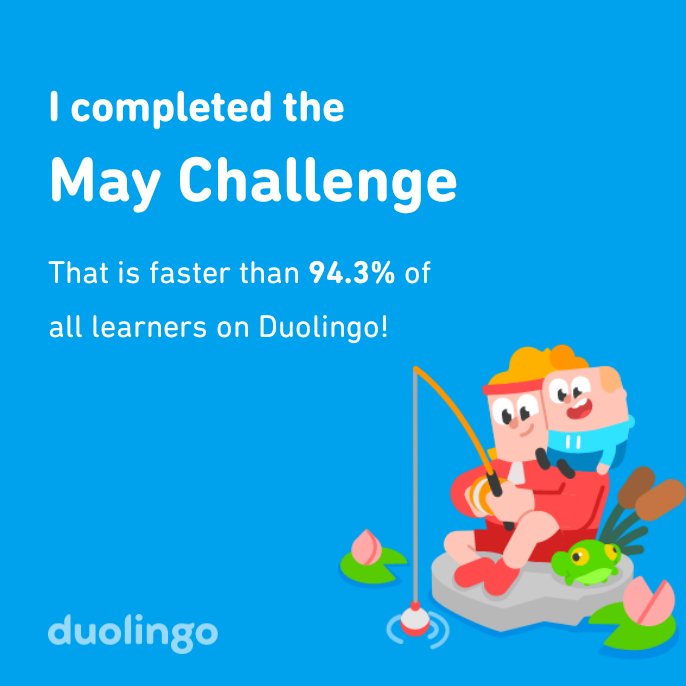 I completed the May challenge faster than 94.3% of all learners on Duolingo!