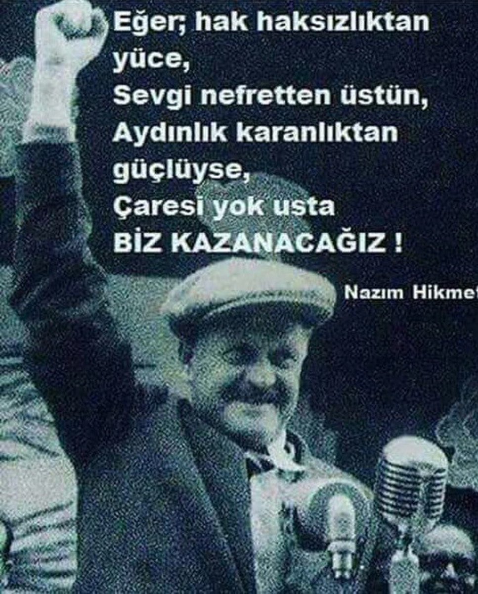 2mustafay2's tweet photo. Eğer; hak haksızlıktan yüce,
Sevgi nefretten üstün,
Aydınlık karanlıktan güçlüyse,
Çaresi yok usta 
Biz kazanacağız !!!
            'Nazım Hikmet ' https://t.co/pnJ8d9I4Wq