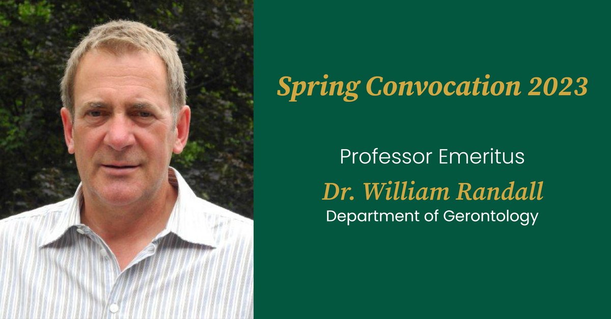 Dr. William (Bill) Randall (Gerontology) is receiving the designation Professor Emeritus. This honorary rank is awarded upon or after retirement from active academic duties to professors who as have served the University with great distinction.