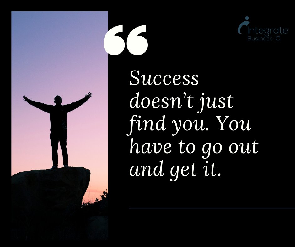 Success doesn't just find you. You have to go out and get it.