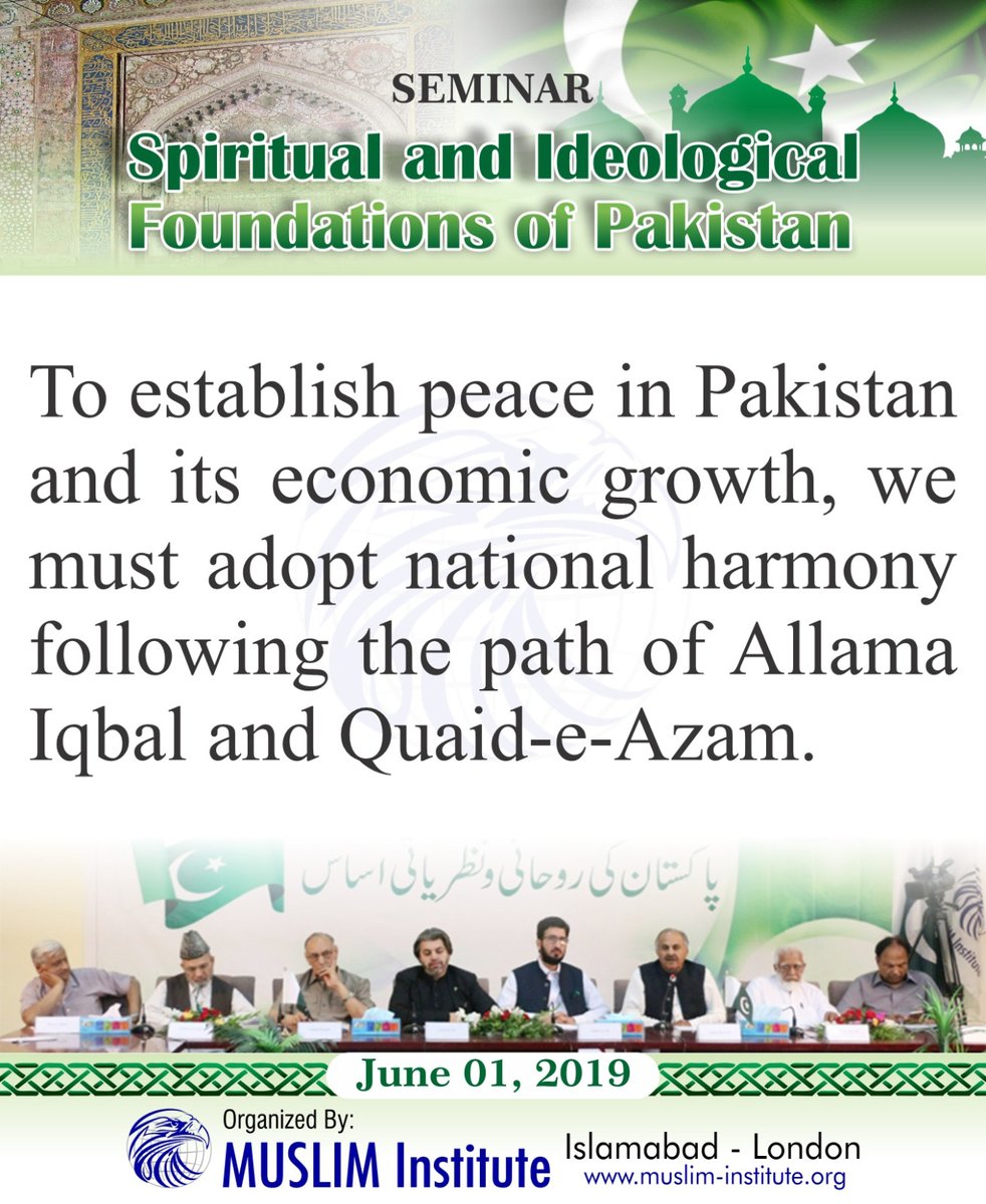 To establish peace in Pakistan and its economic growth, we must adopt national harmony following the path of Allama Iqbal and Quaid-e-Azam.

A Seminar on Spiritual and Ideological Foundations of Pakistan

An Event Organized By MUSLIM Institute on June 01, 2019.