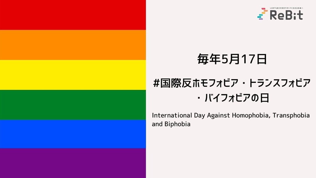 【今日は #国際反ホモフォビア・トランスフォビア・バイフォビアの日】

毎年5月17日は #LGBTQ の権利の侵害に対する認識を広め、関心を高めることを目的とした記念日。
日本では「#多様な性にYESの日」🏳️‍🌈

#ReBit はすべての子どもが「ちがい」で諦めない社会を目指します。

#IDAHOT
#IDAHOTB