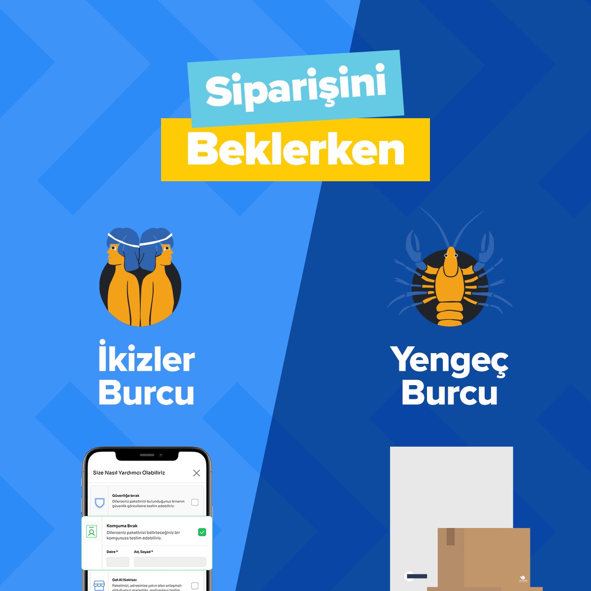 Evinde durmayan, sürekli sosyal ikizler burcuna harika bir önerimiz var. Evde siparişini bekleme ‘Komşuma Bırak’ özelliğini dene!

Seni de unutmadık ‘evim evim, güzel evim’ diyen, evinden asla çıkmak istemeyen yengeç. İaden için dışarı çıkmana gerek yok çünkü biz bizzat gelip