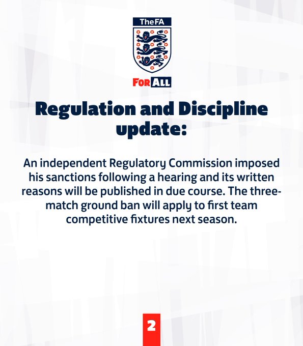 An independent Regulatory Commission imposed his sanctions following a hearing and its written reasons will be published in due course. The three-match ground ban will apply to first team competitive fixtures next season.