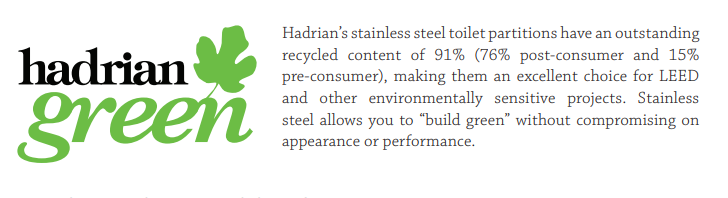 Our stainless-steel restroom partitions include 91% recycled content, while our powder coated partitions and lockers include 50%, and our solid plastic partitions include a minimum of 30% pre-consumer recycled content. #HadrianGreen