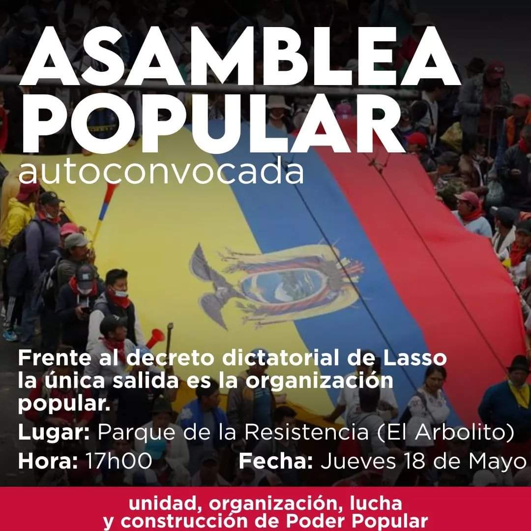 Vamos Todos Juntos!
Las organizaciones sociales, populares y revolucionarias nos autoconvocamos a la ASAMBLEA POPULAR.
Parque de la resistencia EL ARBOLITO, JUEVES 18 DE MAYO A LAS 17HORAS.

#MuerteCruzada #DictaduraEcuador #LassoSeVa #LassoDictador