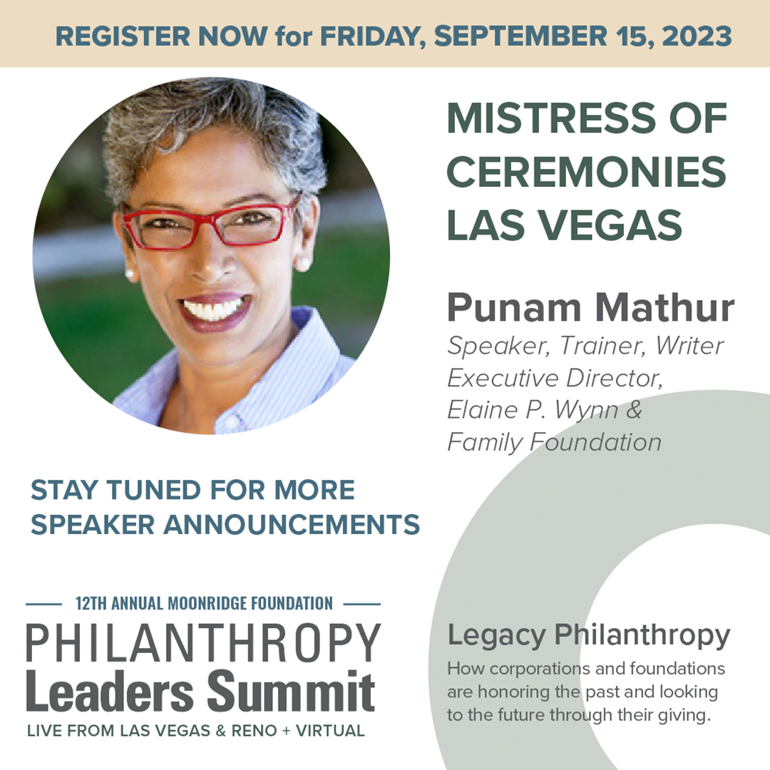 Announcing our Mistress of Ceremonies for Las Vegas, Punam Mathur: Speaker, Trainer, Writer, and Executive Director of the Elaine P. Wynn &amp; Family Foundation.

Register today! 

Contact Marygrace@moonridgegroup.com for details.
