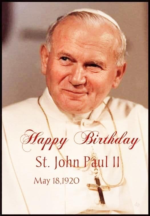 A Blessed and Happy Birthday Saint John Paul II!   