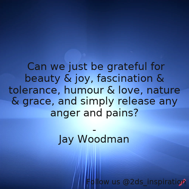 Author - Jay Woodman

#113545 #quote #anger #gratefulattitude #gratefulquotes #gratefulness #gratefulnessquotes #humour #hurt #joy #love #nature #pain