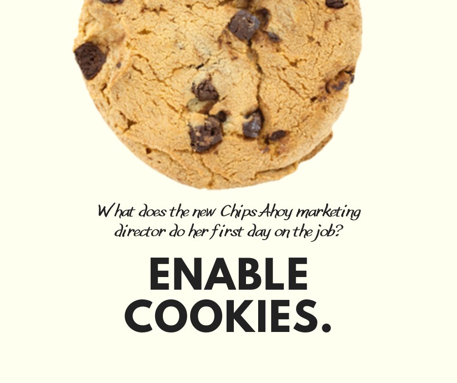 We love great jokes about marketers! Check this one out, hilarious! Q: What do the new Chips Ahoy marketing director do her first day on the job? A: Enable cookies.