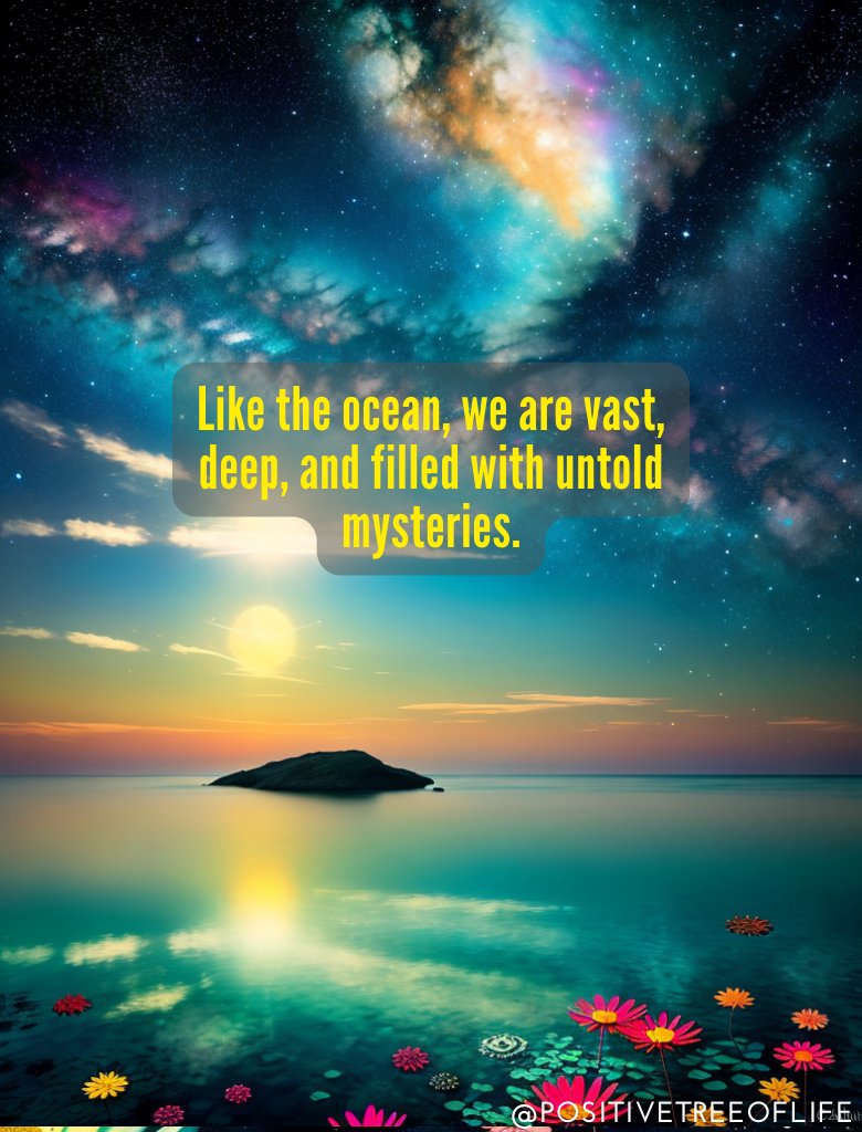 Within each of us, a boundless ocean resides, teeming with unexplored depths and hidden wonders. Just as the ocean evokes awe, embrace the vastness within, for it holds the untold mysteries of our being.