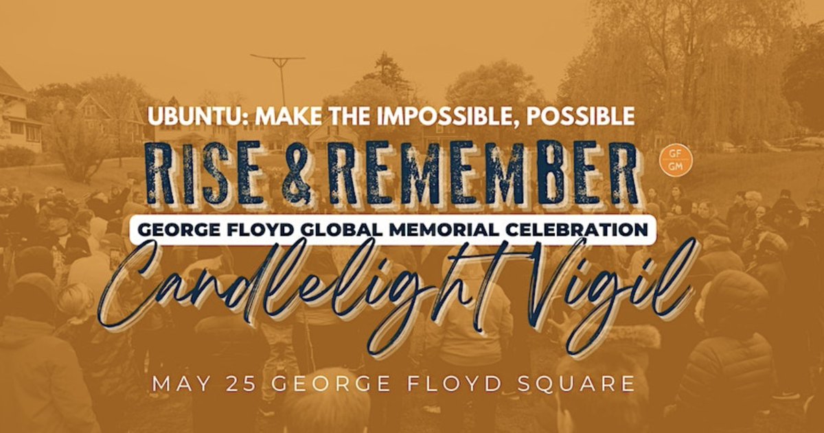 Candlelight Vigil  Public Event | Free
May 25 | 8 pm - 10 pm | George Floyd Square (East 38th St & Chicago Ave S Minneapolis).

Come and stand in solidarity as we remember George Floyd and the impact his death had on the world. A @gfgmemorial event.