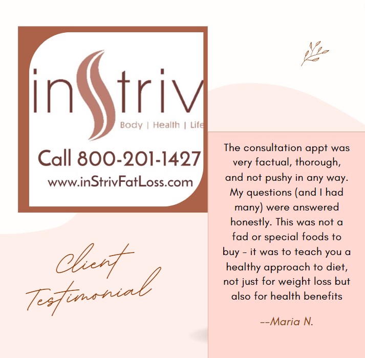 Thank you, Maria!  🙂
CALL NOW to schedule your consultation!
800-201-1427 to find out the inStriv difference!

#weightloss #consultation #help #fatloss #healthydiet #healthylifestyle #coach #testimony #testimonial #clientsatisfaction #realpeople #realresults #success #goals