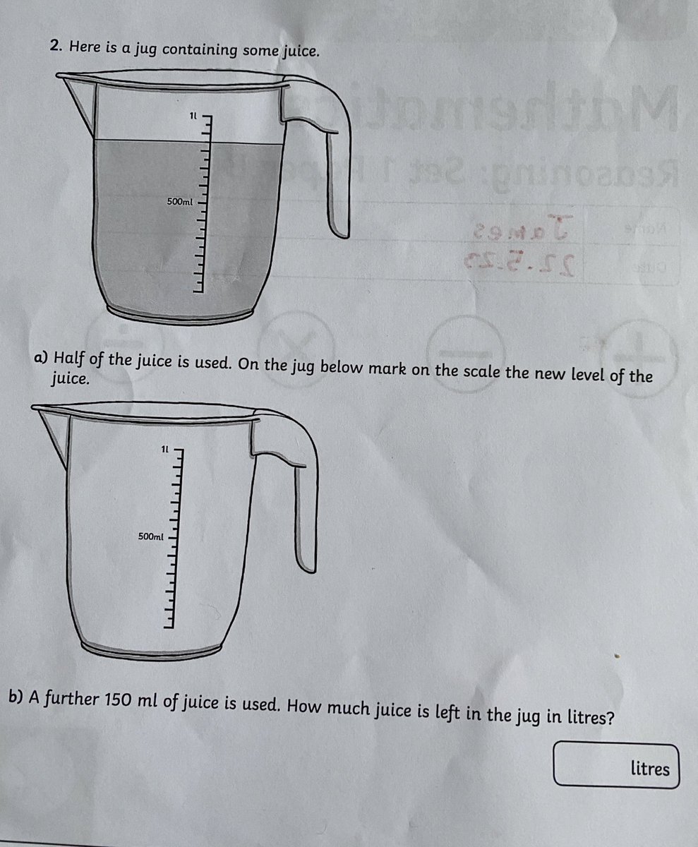 Year 5 reasoning maths paper. 🥺😩the scale has the zero point at least 100ml into the juice. The bottom of the scale should have been at the bottom of the jug or start at 100ml. No wonder Rishi wants people to stay studying maths till they’re 18 - it’s to correct this nonsense.