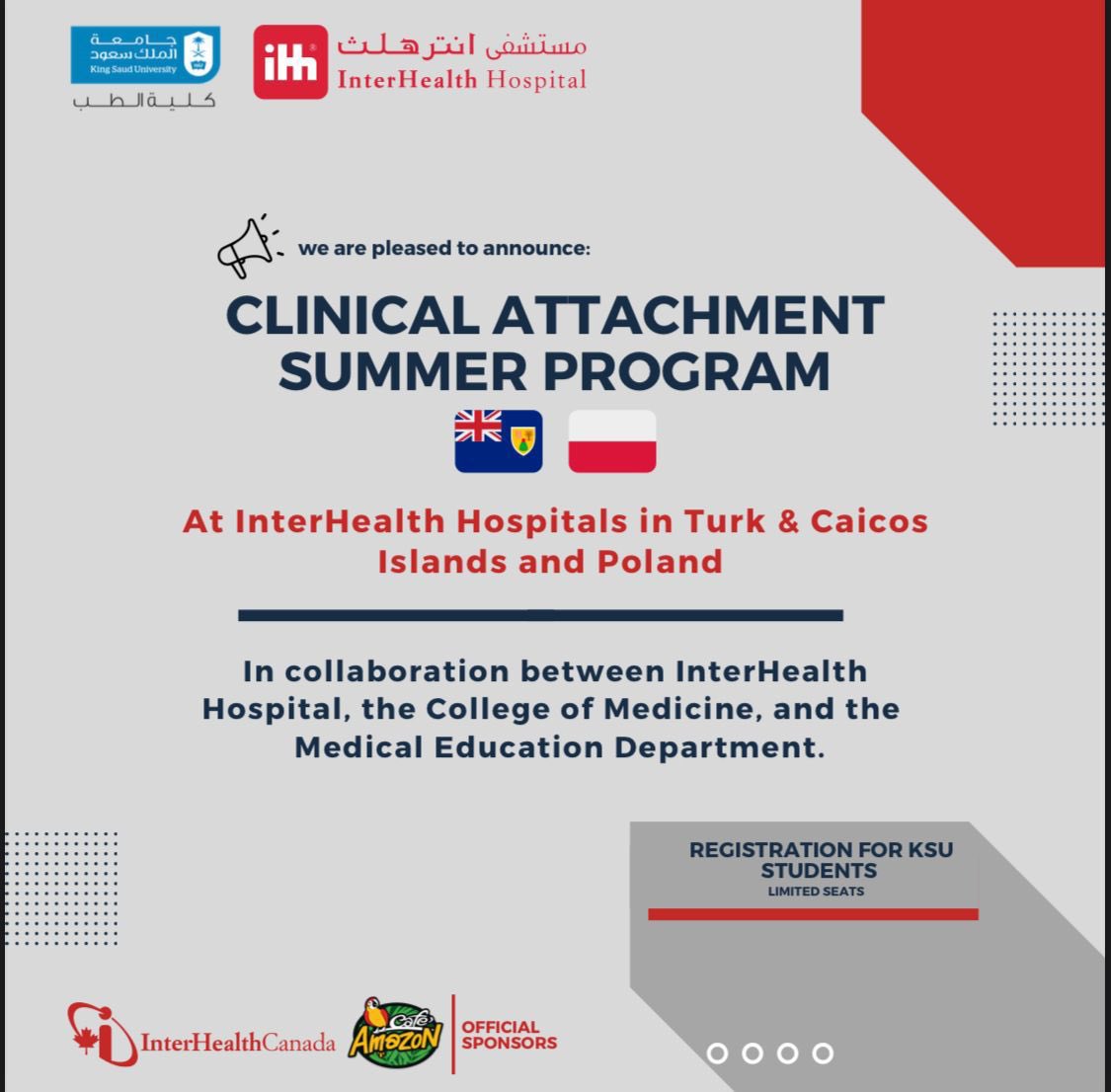 Join King Saud University's Medical College and InterHealth Hospital's Transformative Clinical Attachment Summer Program. 
An opportunity to Learn in the Turk and Caicos Islands or Poland. 
Exclusively for KSU Students. 
Sponsored by InterHealth Canada and Amazon Cafe🤩