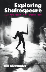 Exploring Shakespeare
A Director's Notes from the Rehearsal Room
By Bill Alexander
Nick Hern Books - out today
Our associate artist, acclaimed theatre director Bill Alexander takes us inside the rehearsal room to reveal – in unprecedented detail –  what happens there