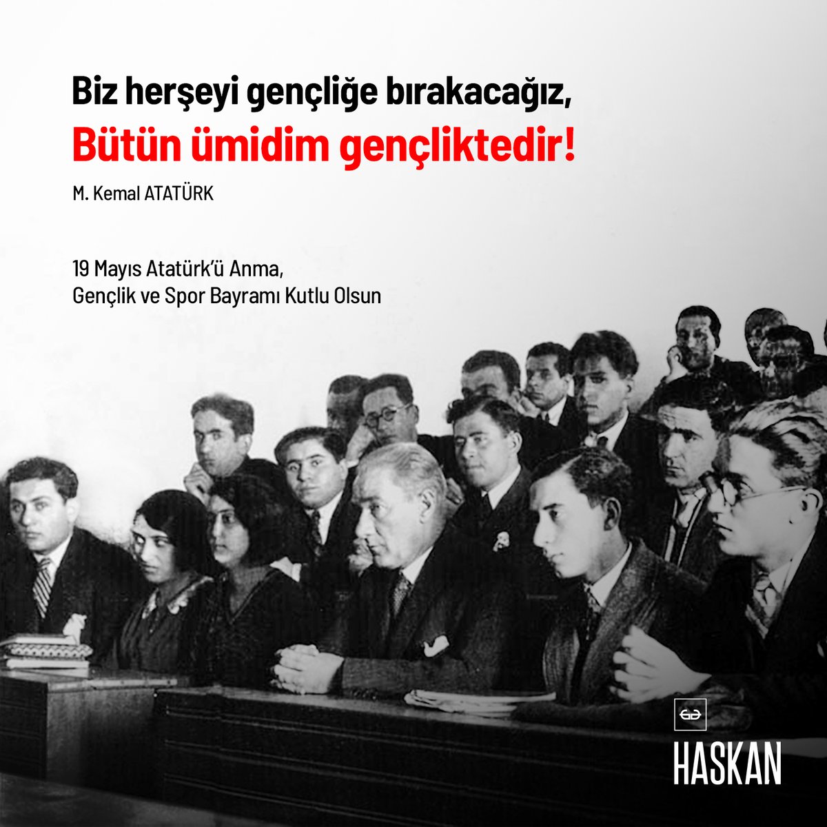 Bütün ümidim gençliktedir!
( M. Kemal Atatürk )

19 Mayıs Atatürk’ü Anma,
Gençlik ve Spor Bayramı Kutlu Olsun

#haskan #19mayıs #atatürküanmagençlikvesporbayramı #kutlu #olsun