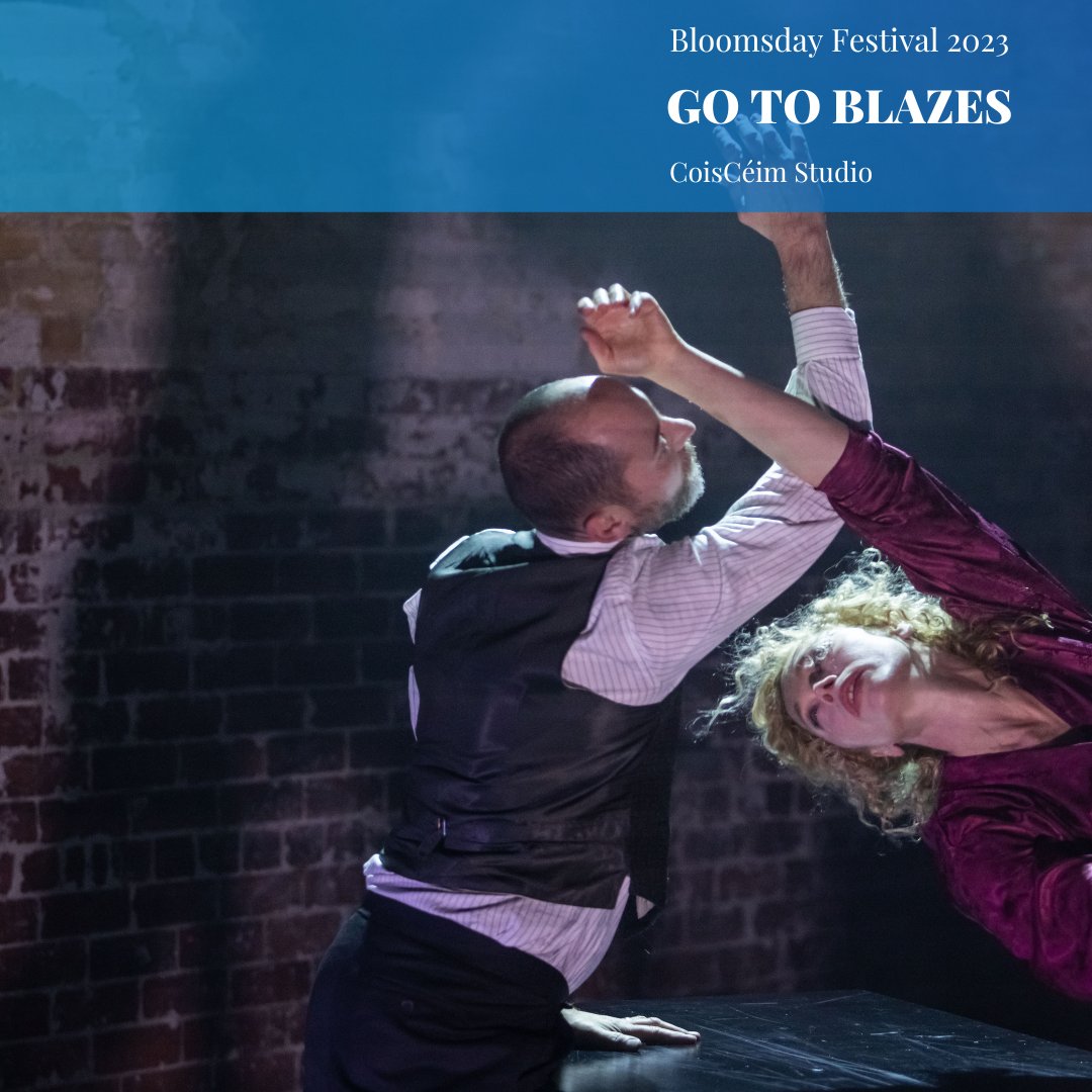 GO TO BLAZES

For full production credits and more details see coisceim.com/ulyssesepisode…
Wednesday 14 June – Sunday 18 June 
6.30pm &amp; 8.30pm 
CoisCéim Studio

<a href="/CoisCeim/">CoisCéim</a>
<a href="/artscouncil_ie/">The Arts Council / An Chomhairle Ealaíon</a>
<a href="/MoLI_Museum/">MoLI – Museum of Literature Ireland</a> 

#bloomsdayfestival