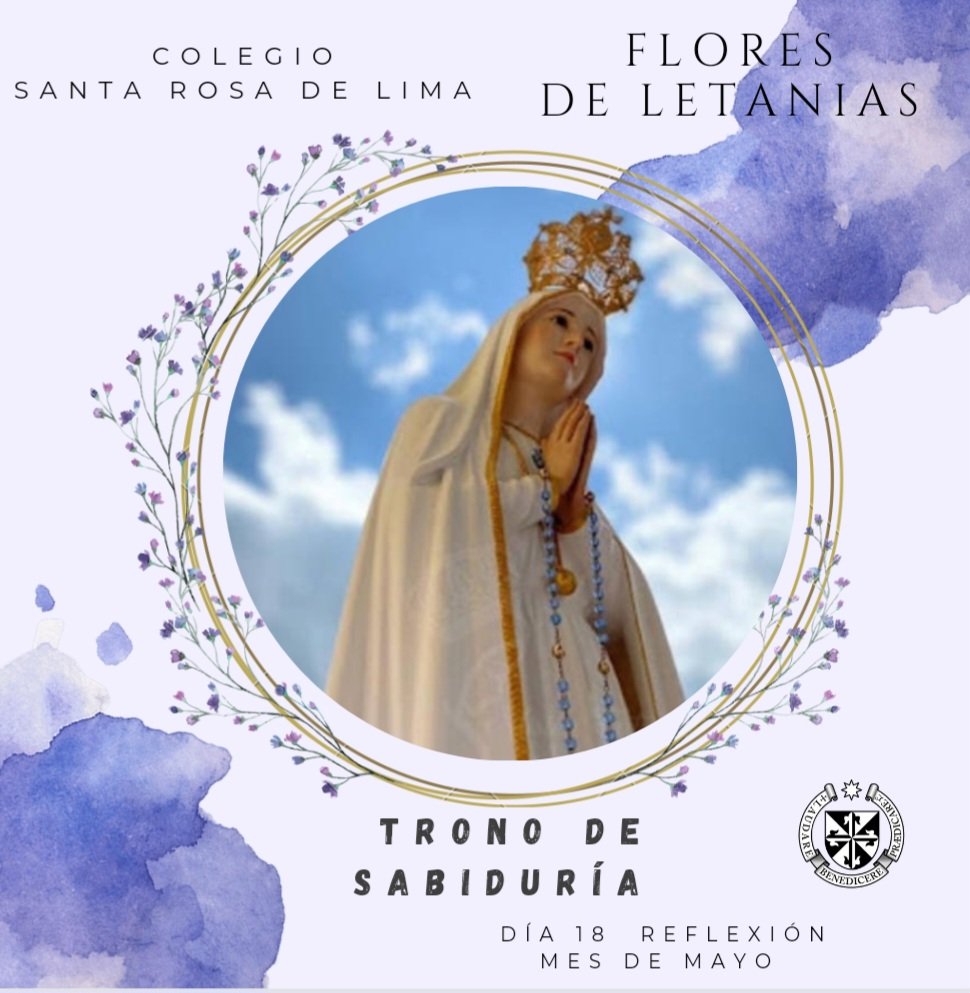 FLORES DE LETANIAS TRONO DE SABIDURÍA María Santísima es la “Sede de la Sabiduría” en cuanto acogió a Jesús. Sabiduría encarnada, en su corazón y en su vientre. Con la Anunciación, ella aceptó ponerse al servicio de la voluntad divina, y la Sabiduría puso su morada en su vientre