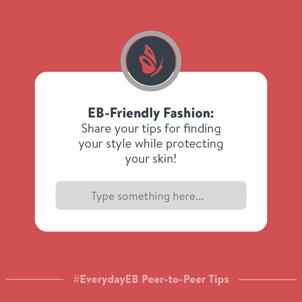 debraOfAmerica's tweet photo. 📢 Clothing &amp; Fashion Tips are first up in our #EverydayEB P2P Series. Tell us your EB-friendly fashion tips! Favorite hacks, fabrics, or brands? Aids for getting dressed and protecting your skin? Share by replying to this tweet or via the short survey at https://t.co/DnXZGwMvkq https://t.co/jpmwbbH6Ii