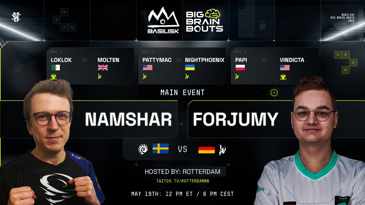 BASILISK (@basilisk_gg) on Twitter photo BASILISK Big Brain Bouts #27
Hosted by <a href="/RotterdaM08/">Kevin van der Kooi 🇺🇦</a>
Friday, May 19th, 12pm ET / 6pm CEST
🧠Watch smart sports🧠
LokLok VS <a href="/MoltenSC/">Bob McCann</a>
<a href="/PattymacSc2/">PattyMac</a> VS <a href="/NightPhoenixSC2/">Oleksii Zakharchuk</a>
<a href="/Papi_SC2/">PAPI</a> VS <a href="/Vindicta_sc2/">Migs</a>
<a href="/NamsharSC2/">Christoffer Kolmodin</a> VS <a href="/ForJumy/">Jumy</a> BASILISK Big Brain Bouts #27
Hosted by <a href="/RotterdaM08/">Kevin van der Kooi 🇺🇦</a>
Friday, May 19th, 12pm ET / 6pm CEST
🧠Watch smart sports🧠
LokLok VS <a href="/MoltenSC/">Bob McCann</a>
<a href="/PattymacSc2/">PattyMac</a> VS <a href="/NightPhoenixSC2/">Oleksii Zakharchuk</a>
<a href="/Papi_SC2/">PAPI</a> VS <a href="/Vindicta_sc2/">Migs</a>
<a href="/NamsharSC2/">Christoffer Kolmodin</a> VS <a href="/ForJumy/">Jumy</a>