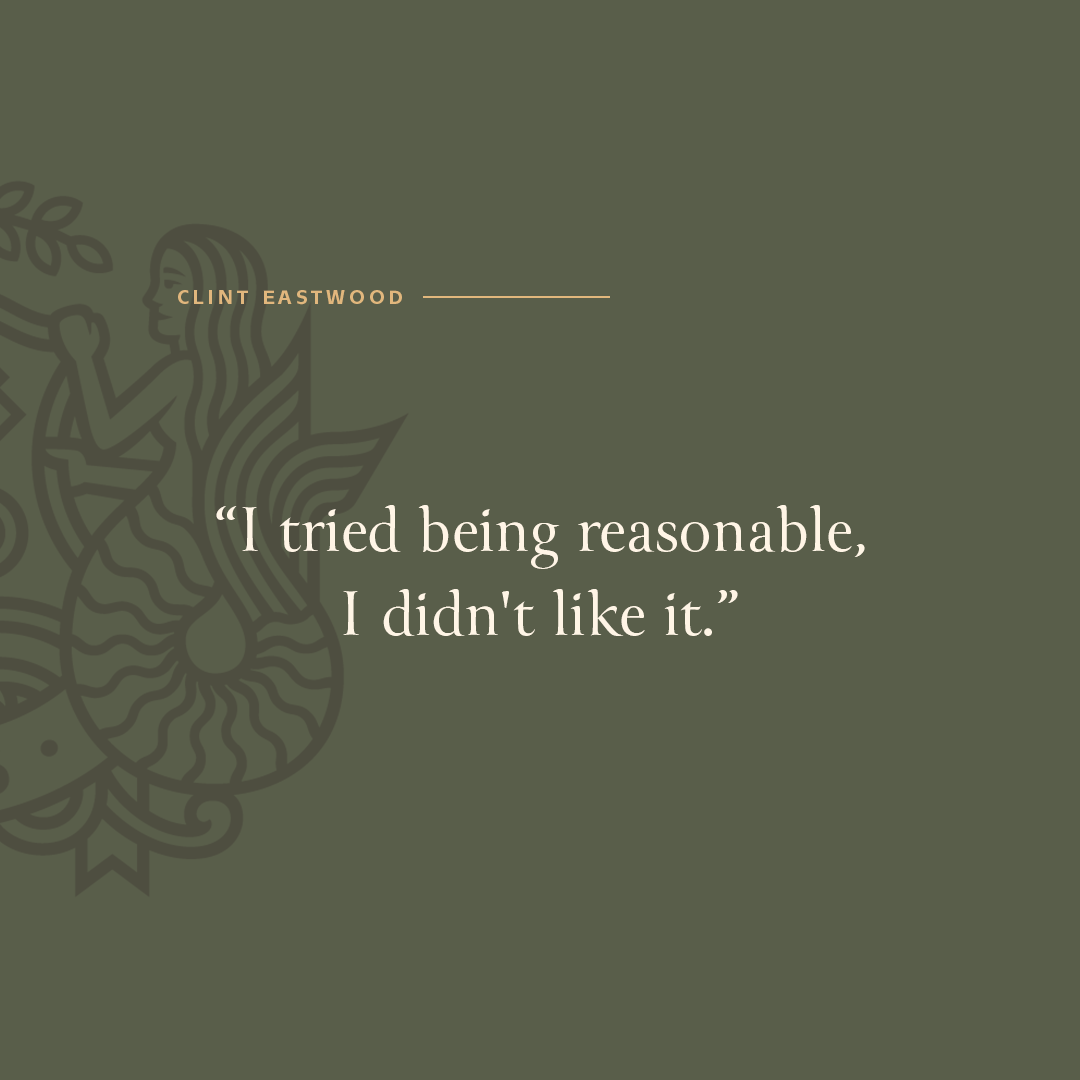 'I tried being reasonable, I didn't like it.' — Clint Eastwood