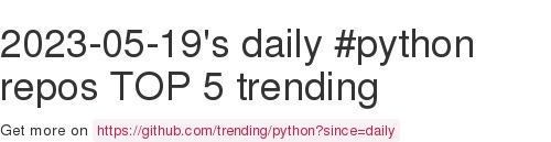 2023-05-19's daily #python repos TOP 5 trending, here #github github.com/trending/pytho…