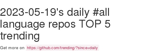 2023-05-19's daily #all language repos TOP 5 trending, here #github github.com/trending/?sinc…