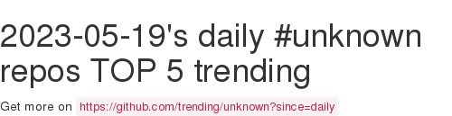2023-05-19's daily #unknown repos TOP 5 trending, here #github github.com/trending/unkno…