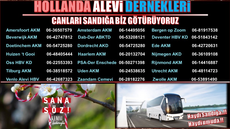 Hollanda Alevi dernekleri, Hollanda'nın her köşesinden oy kullanımı için ulaşım desteği veriyor. Haydi sandıklara. Oylar Kemal'e. Bize belirtilen telefonlardan ulaşabilirsiniz. 

#amersfoort #Amsterdam #bergenopzoom #beverwijk  #deventer #doetinchem #dordrecht #ede #haarlem…