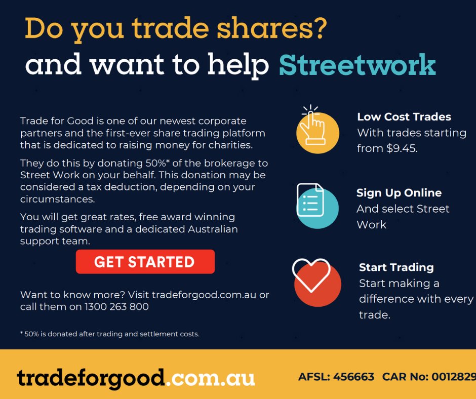 Trade for Good is one of our corporate supporters and Australia's first-ever share trading platform dedicated to raising charity funds. They do this by donating 50% of the brokerage to Streetwork on your behalf. Find out more or get started here tradeforgood.com.au/get-started/