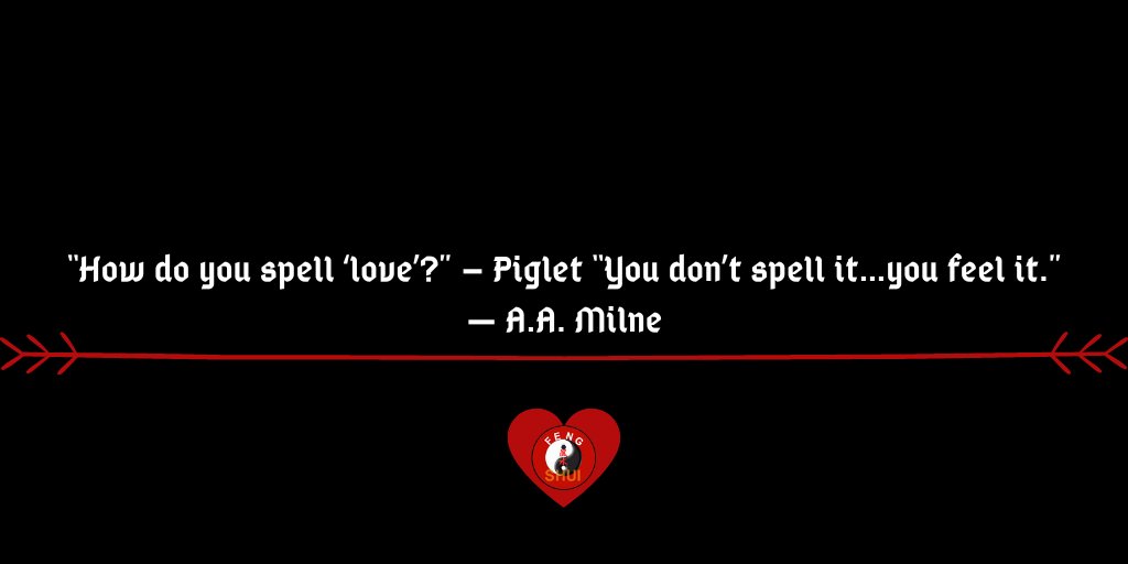 “How do you spell ‘love’?” – Piglet “You don’t spell it…you feel it.” ― A.A. Milne