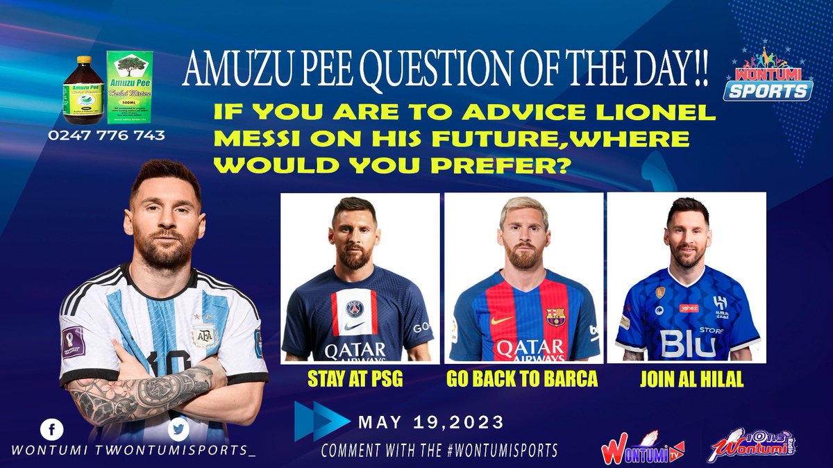 QUESTION OF THE DAY!!

IF YOU ARE TO ADVICE LIONEL MESSI ON HIS FUTURE, WHERE WOULD YOU PREFER?🤔

A. STAY AT PSG🇫🇷 
B. GO BACK TO BARCA🇪🇸 
C. JOIN AL HILAL🇸🇦 

COMMENT WITH THE HASHTAG #WontumiSports FOR VALIDITY.🔥