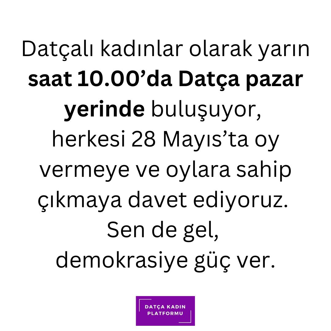📢Datçalı kadınlar olarak 20 Mayıs saat 10.00’da Datça pazar yerinde buluşuyor, herkesi 28 Mayıs’ta oy vermeye ve oylara sahip çıkmaya davet ediyoruz. Sen de gel, demokrasiye güç ver. 📌