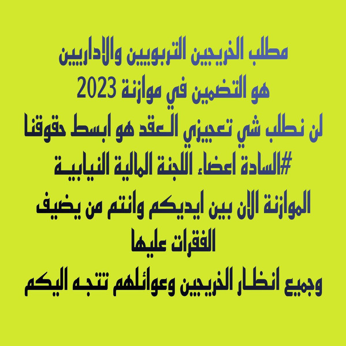 #اضـافة فقرة للخريجين التربويين والاداريين
في مـوازنة 2023 مطلبنـا
فلـقد سئمنا من الانتظار
جميع الفئات تم انصافـها #الا فئة الخريجين
ندائنـا الى رئيس واعضاء اللجنة المالية