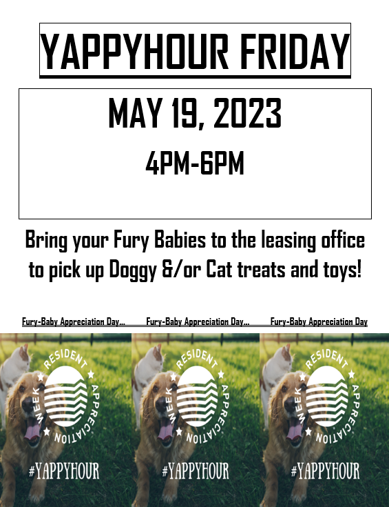 YAPPYHOUR FRIDAY...May 19, 2023 4pm to 6pm. Bring your Fury Babies to the leasing office to pick up Doggy &/or Cat treats and toys!