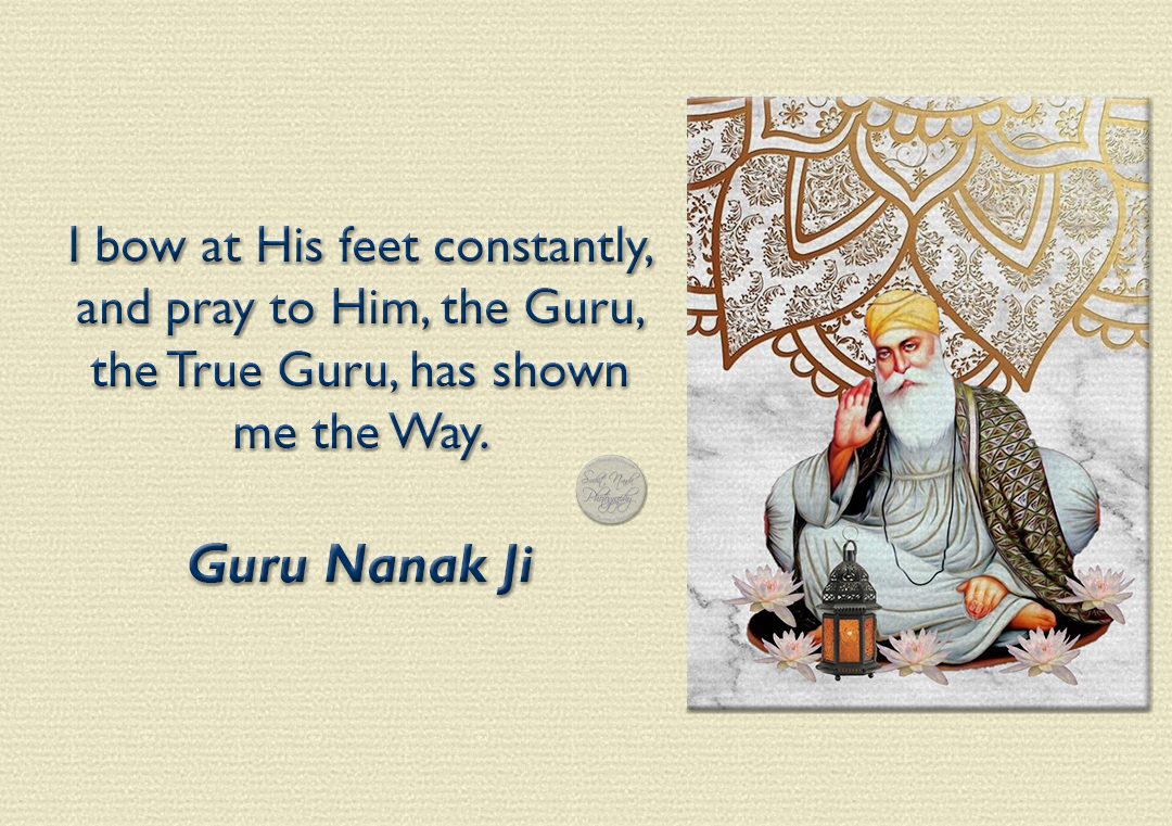 I bow at His feet constantly, and pray to Him, the Guru, the #True #Guru,  has shown me the Way. #Guru #Nanak Ji #gyan #spiritual #spirituality  #knowledge #truth #wisdom #quote #quotes #quoteoftheday #, image size:1080x761
