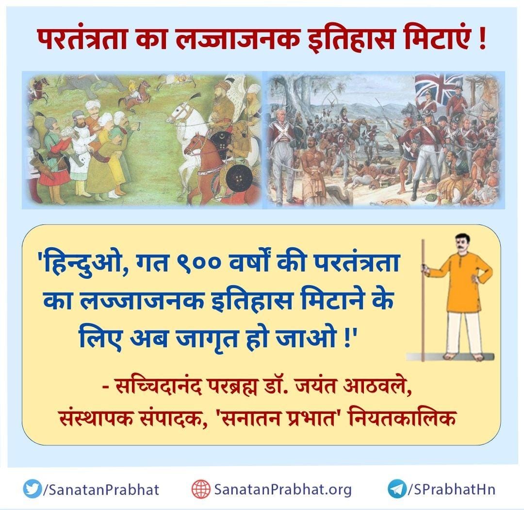 परतंत्रता का लज्जाजनक इतिहास मिटाएं !

'हिन्दुओ, गत ९०० वर्षों की परतंत्रता का लज्जाजनक इतिहास मिटाने के लिए अब जागृत हो जाओ !'

✍️ सच्चिदानंद परब्रह्म डॉ. जयंत आठवले, संस्थापक संपादक, 'सनातन प्रभात' नियतकालिक

#HHDrAthavale
जय श्री राम जय हनुमान
हिंदू राष्ट्र