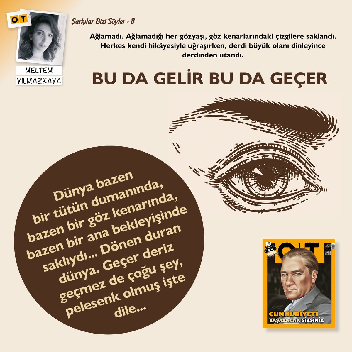 Dünya bazen bir tütün dumanında, bazen bir göz kenarında... Ağlamadı. Ağlamadığı her gözyaşı, göz kenarlarındaki çizgilere saklandı. Herkes kendi hikâyesiyle uğraşırken, derdi büyük olanı dinleyince derdinden utandı. 'Bu da gelir bu da geçer' #MeltemYılmazkaya #Mayıs 📝 #OTdergi