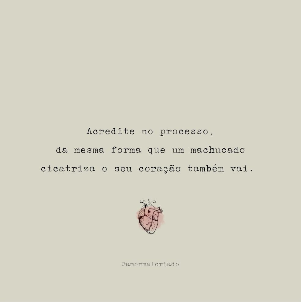 Acredite no processo da cura, seu corpo não para, te mantém vivo e cicatriza tudo que está ferido.

Acontece o mesmo com seu coração, com a sua alma. Existe sempre uma boa lição pra ser aprendida.
.
.
.
.
#amor #frasesdeamor #versos #poema