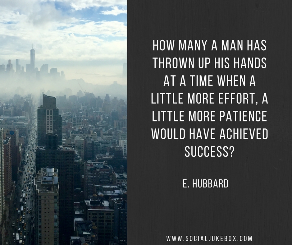 How many a man has thrown up his hands at a time when a little more effort, a little more patience would have achieved success? - E. Hubbard #quote
#weekendwisdom