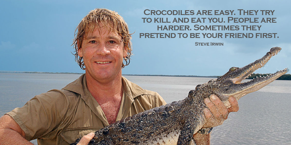 Crocodiles are easy. They try to kill and eat you. People are harder. Sometimes they pretend to be your friend...
#WeekendWisdom