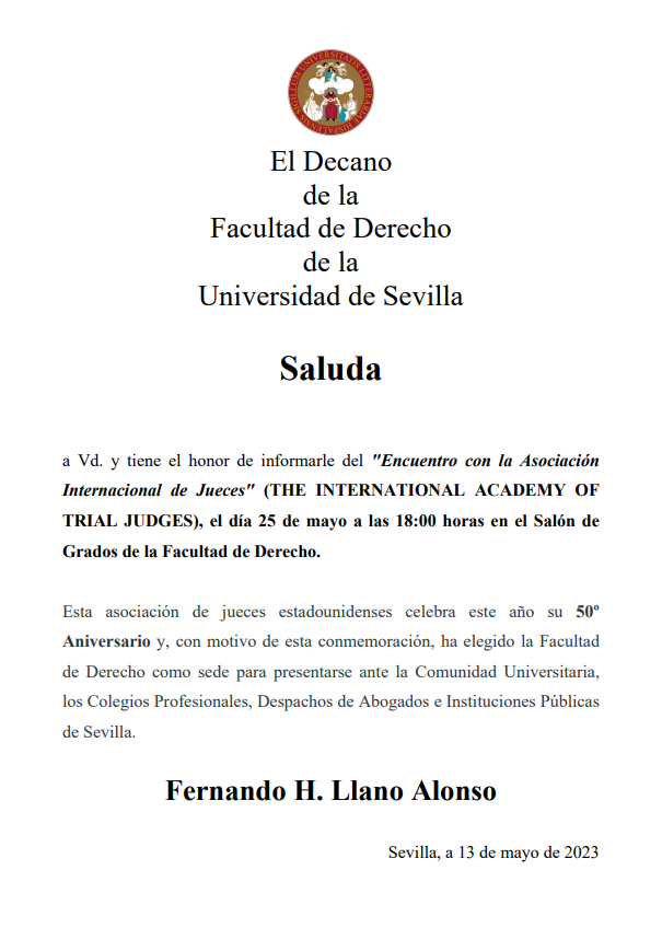 El jueves 25 de mayo, a las 18 hrs, Salón de Grados de la Facultad de Derecho
<a href="/unisevilla/">Universidad de Sevilla</a>
, la Asociación Internacional de Jueces (The International Academy of Trial Judges), se presentará ante los estudiantes, profesores y profesionales del Derecho de Sevilla. Están invitados.