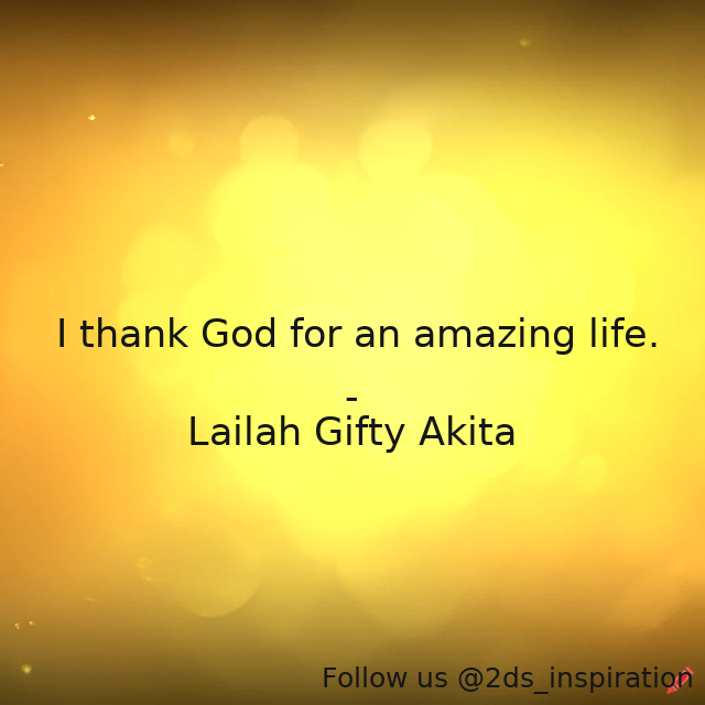 Author - Lailah Gifty Akita

#126257 #quote #abundantlife #amazing #blessedlife #blessing #christian #faith #god #gratefulattitude #gratitude #life #lifephilosophy #livingwell #thankyounotes #thankful #thanksgiving #wisesaying
