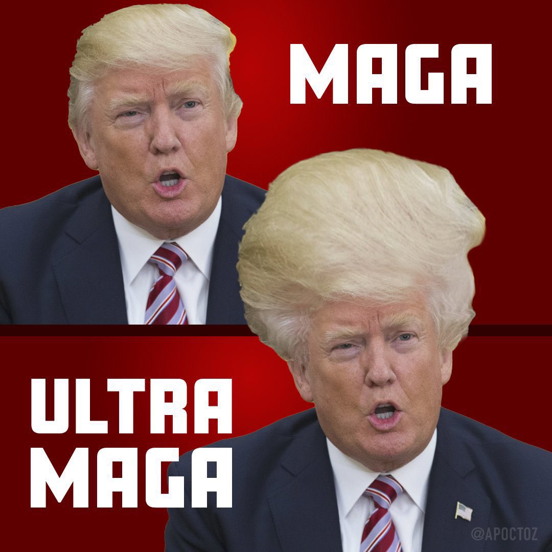 Did you know the only difference between MAGA and ULTRA MAGA is more hairspray?