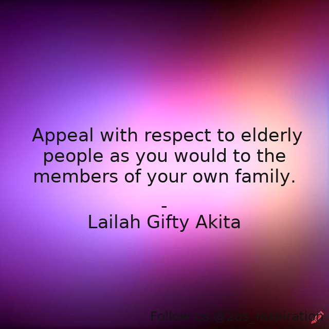 Author - Lailah Gifty Akita

#127885 #quote #advice #elderlycare #family #inspiringwords #oldage #oldpeople #parentingadvice #respectful #respectingothers #wiseman #youthculture