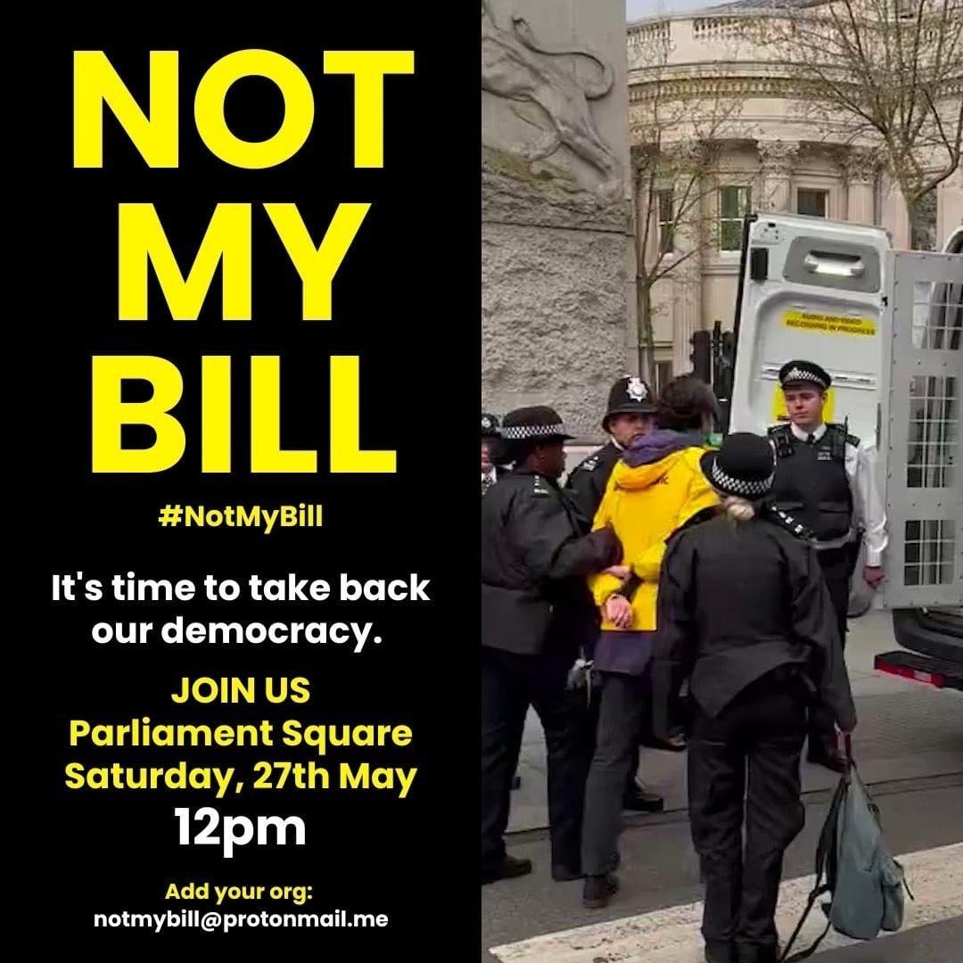 Politics as normal is broken
Democracy subverted
Free speech silenced
Justice perverted

The new #PublicOrderAct is a blatant attempt to silence dissent.

Come together in Parliament Square 12pm on 27th May to tell the government this is #NotMyBill

United #WeWillNotBeSilenced