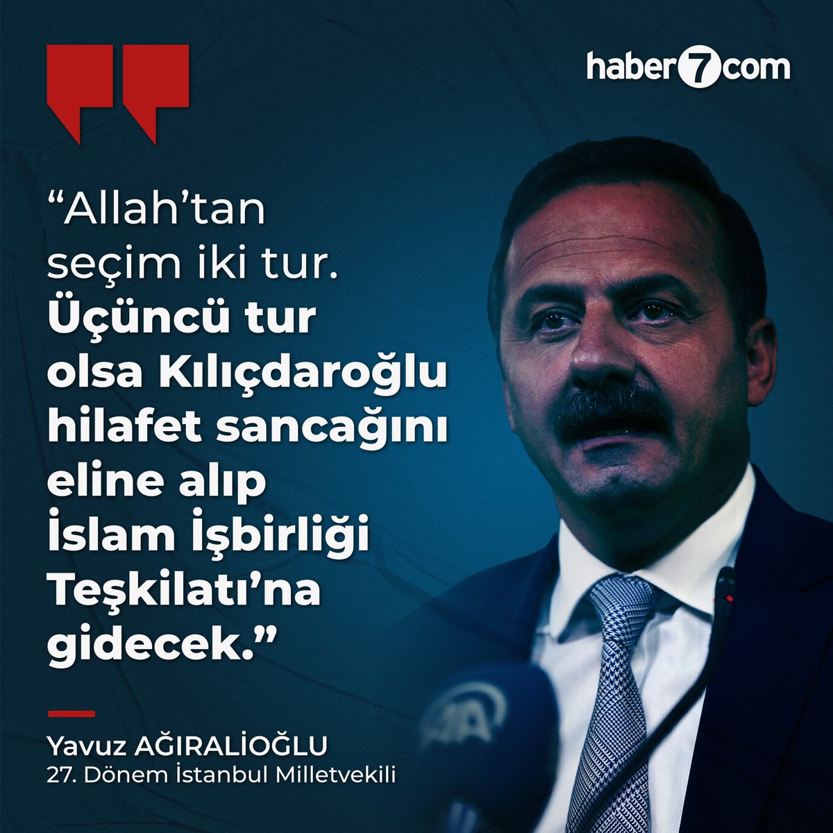 📌 'Allah'tan seçim iki tur. Üçüncü tur olsa Kılıçdaroğlu hilafet sancağını eline alıp İslam İşbirliği Teşkilatı'na gidecek.'

— Yavuz AĞIRALİOĞLU
  27. Dönem İstanbul Milletvekili