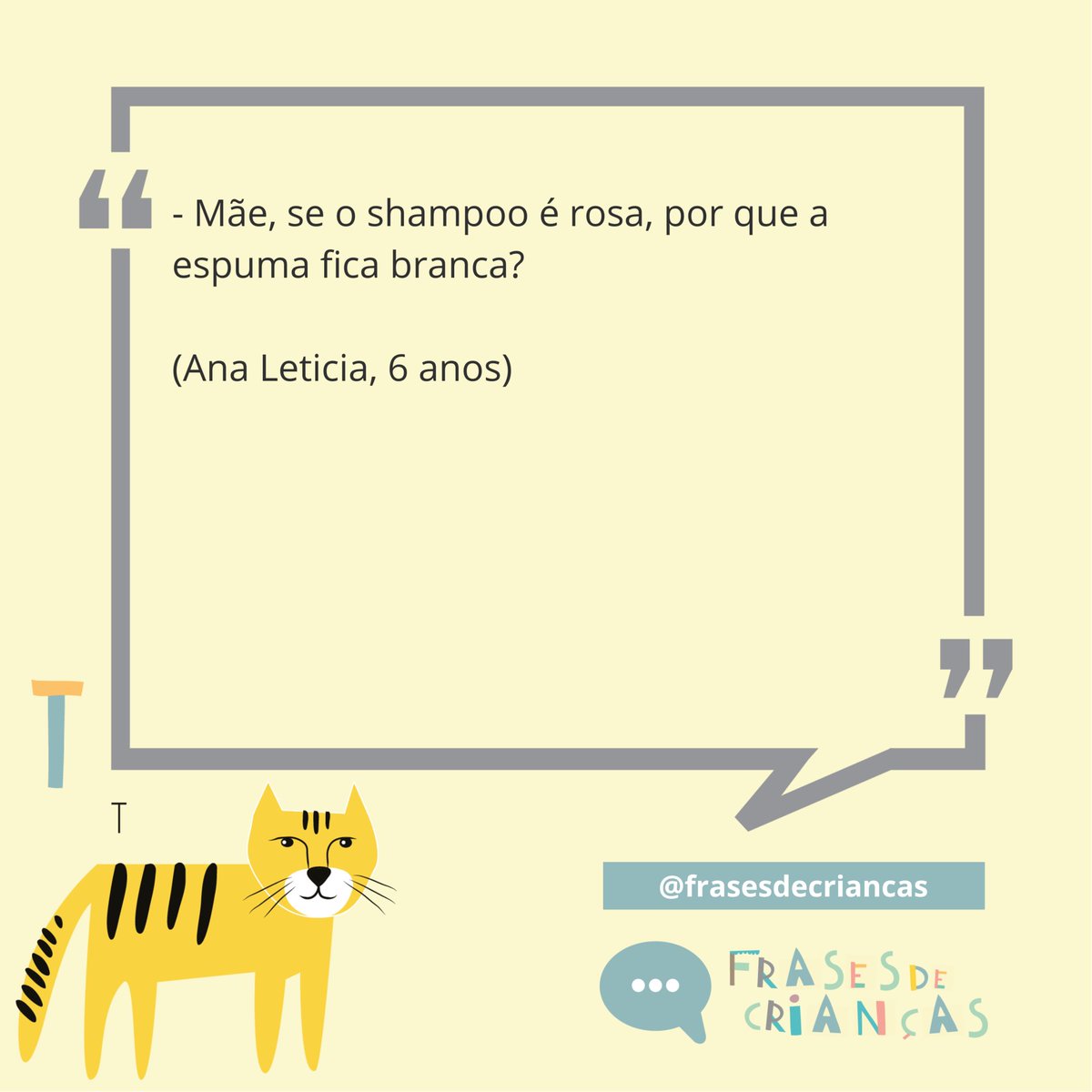 frases_criancas's tweet photo. #pratodosverem PERGUNTA CABELUDA⠀
⠀
- Mãe, se o shampoo é rosa, por que a espuma fica branca?⠀
⠀
(Ana Leticia, 6 anos)
#frasesdecriancas #fdc #crianças #frases #shampoo #cabeluda https://t.co/rbmvN55yEE